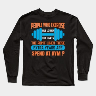 People Who Exercise Live Longer - Funny Sarcastic Quote Long Sleeve T-Shirt